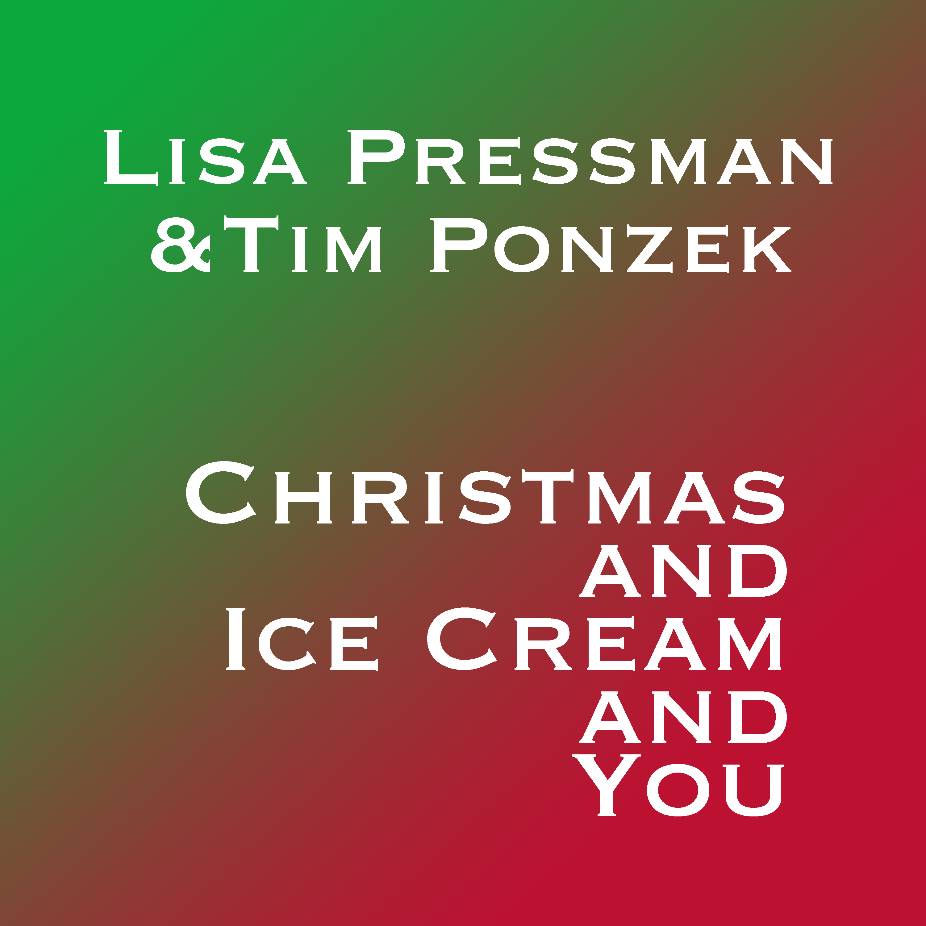 Christmas And Ice Cream And You (Single) by Lisa Pressman & Tim Ponzek